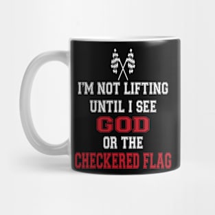 I’m Not Lifting Untill I See God Or The Checkered Flag Mug